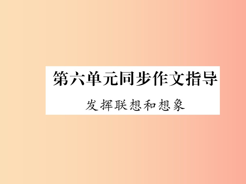 毕节地区2019年七年级语文上册第6单元同步作文指导发挥联想和想象课件新人教版