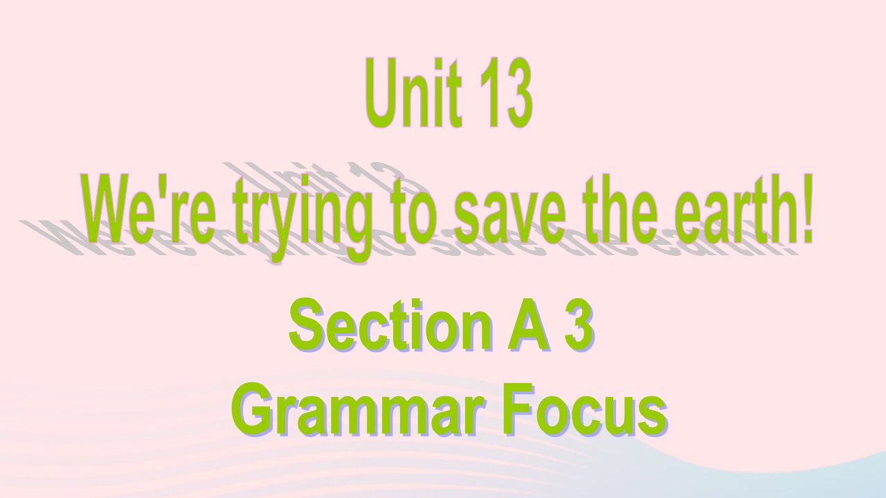 九年级英语全册Unit13We'retryingtosavetheearthSectionAgrammarfocus教学课件新版人教新目标版