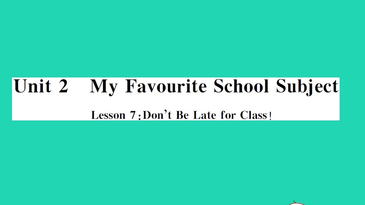 2021八年级英语上册Unit2MyFavouriteSchoolSubjectLesson7Don'tBeLateforClass习题课件新版冀教版