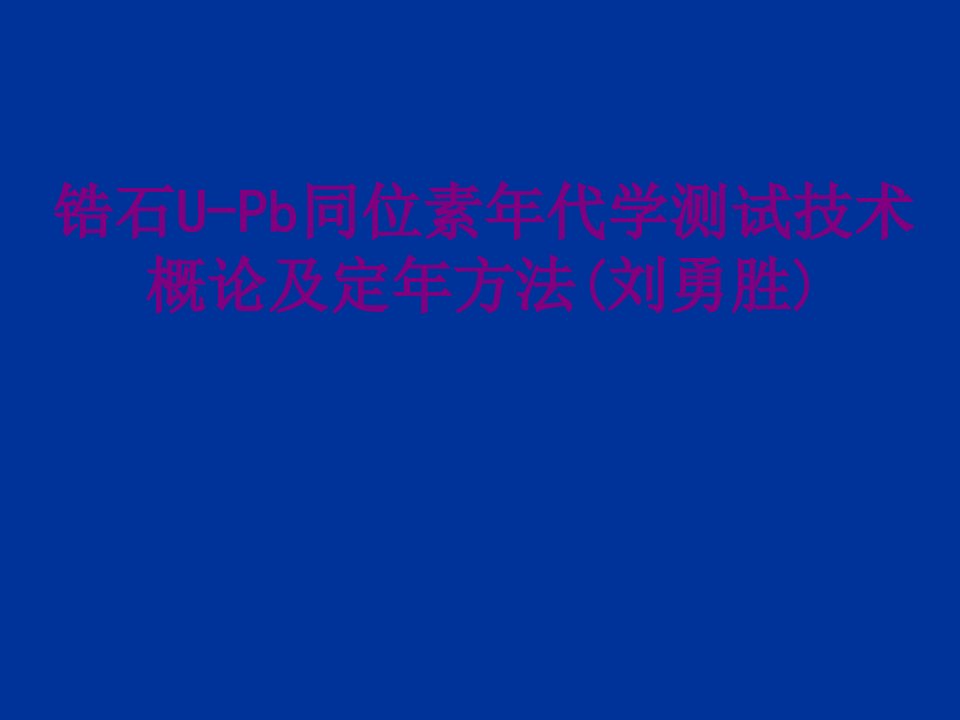 锆石UPb同位素年代学测试技术概论及定年方法刘勇胜-PPT课件