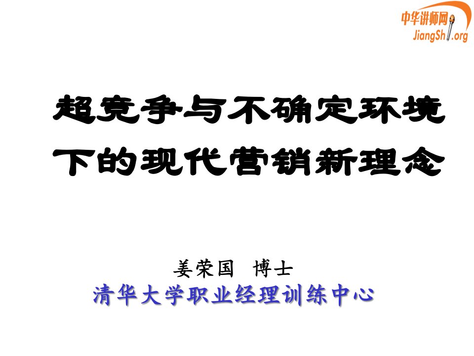 [精选]超竞争与不确定环境下的现代营销新理念(姜荣国)中华讲