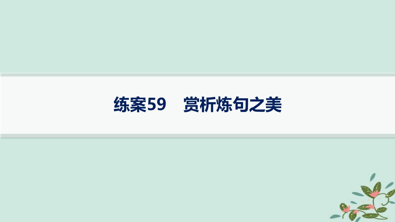 适用于新高考新教材备战2025届高考语文一轮总复习第3部分古代诗文阅读复习任务群6古代诗歌鉴赏练案59赏析炼句之美课件