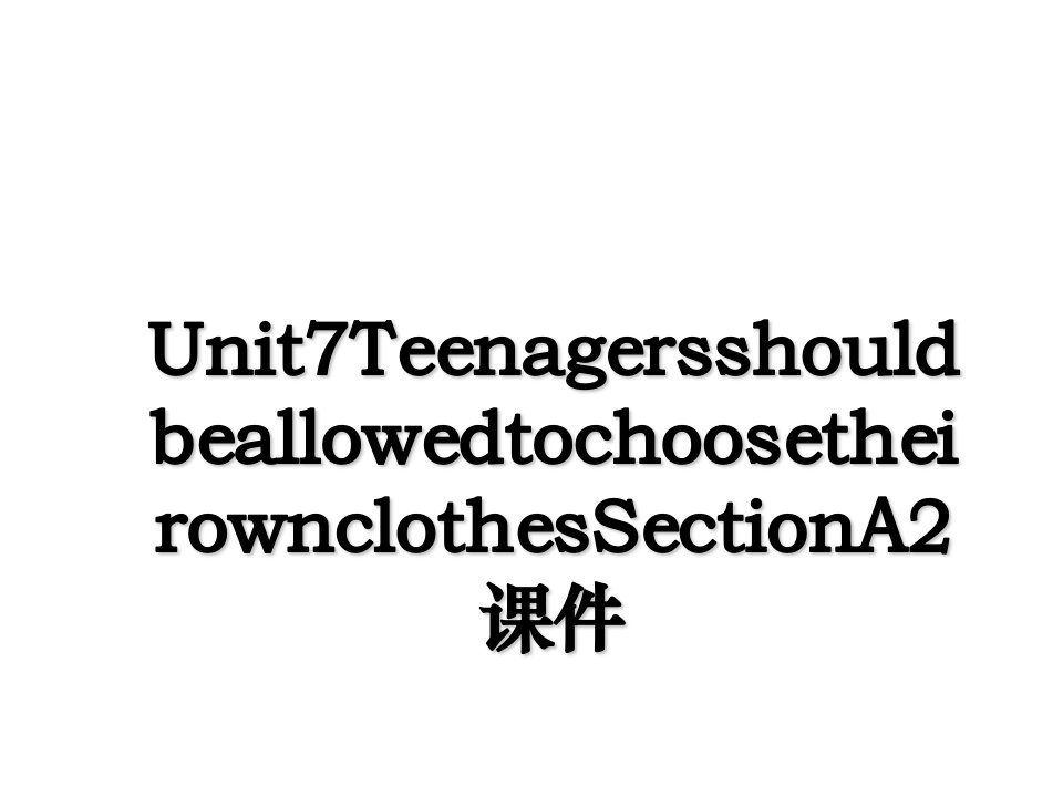 Unit7TeenagersshouldbeallowedtochoosetheirownclothesSectionA2课件