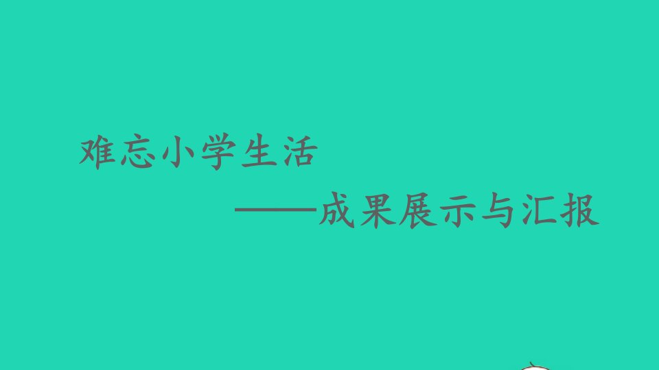 六年级语文下册第六单元难忘小学生活__成果展示与汇报课件新人教版