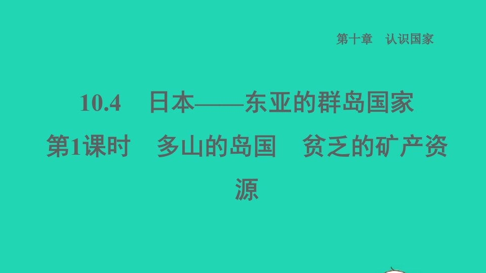 2022七年级地理下册第十章认识国家10.4日本__东亚的群岛国家第1课时多山的岛国贫乏的矿产资源习题课件晋教版