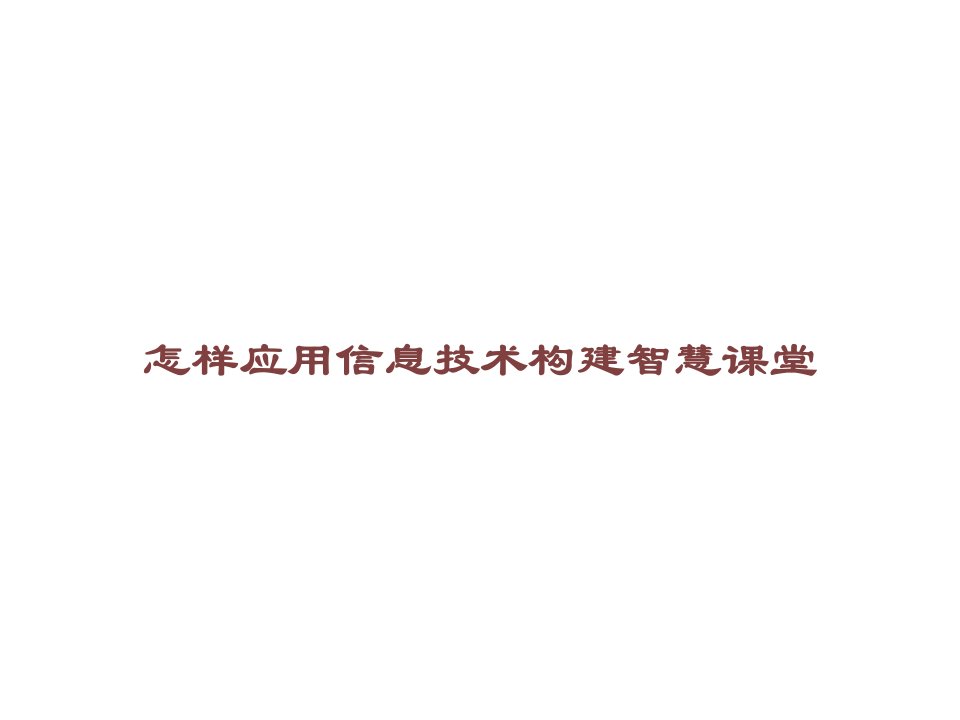 如何应用信息技术构建智慧课堂课件