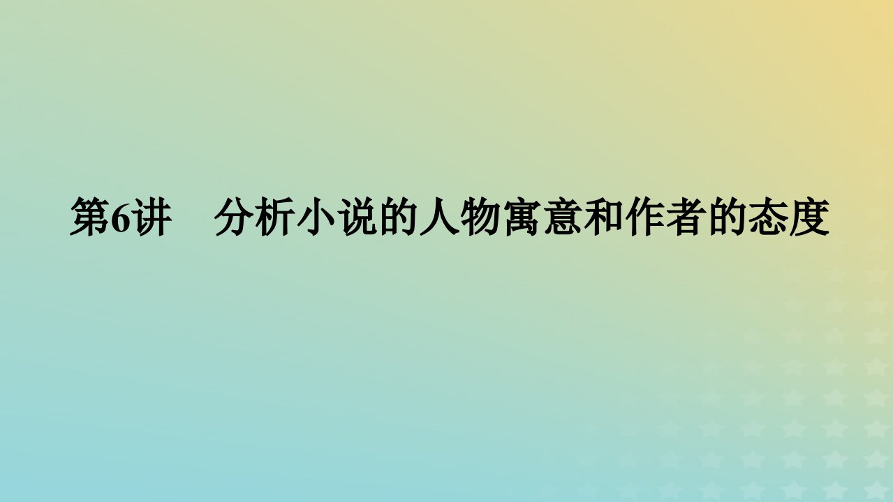 2023新教材高考语文二轮专题复习专题四现代文阅读之文学类文本阅读第一部分文学类阅读__小说第6讲分析小说的人物寓意和作者的态度课件