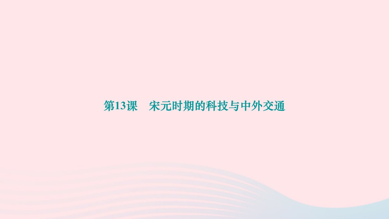 2024七年级历史下册第二单元辽宋夏金元时期：民族关系发展和社会变化第13课宋元时期的科技与中外交通作业课件新人教版