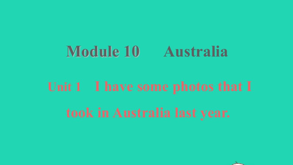 2021九年级英语上册Module10AustraliaUnit1IhavesomephotosthatItookinAustralialastyear习题课件新版外研版