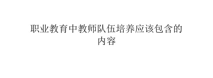 职业教育中教师队伍培养应该包含的内容-课件（ppt·精·选）