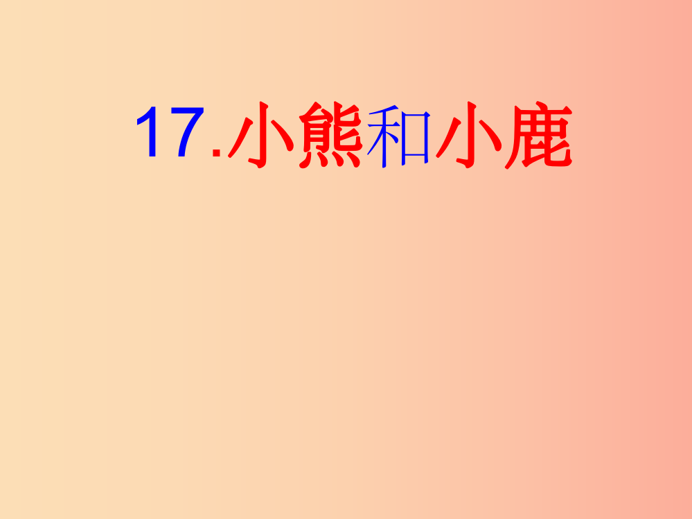 秋季版一年级语文下册-课文5-17.小熊和小鹿1-语文S版