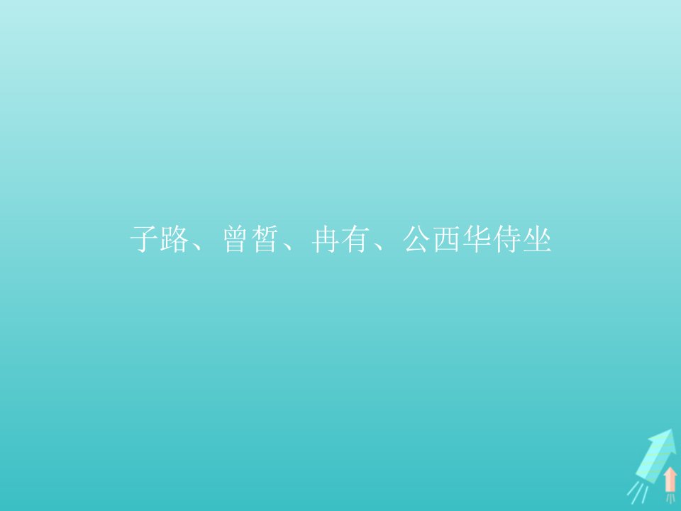 2021_2022学年高中语文第六单元文无定格贵在鲜活子路曾皙冉有公西华侍坐课件新人教版选修古代诗歌散文欣赏