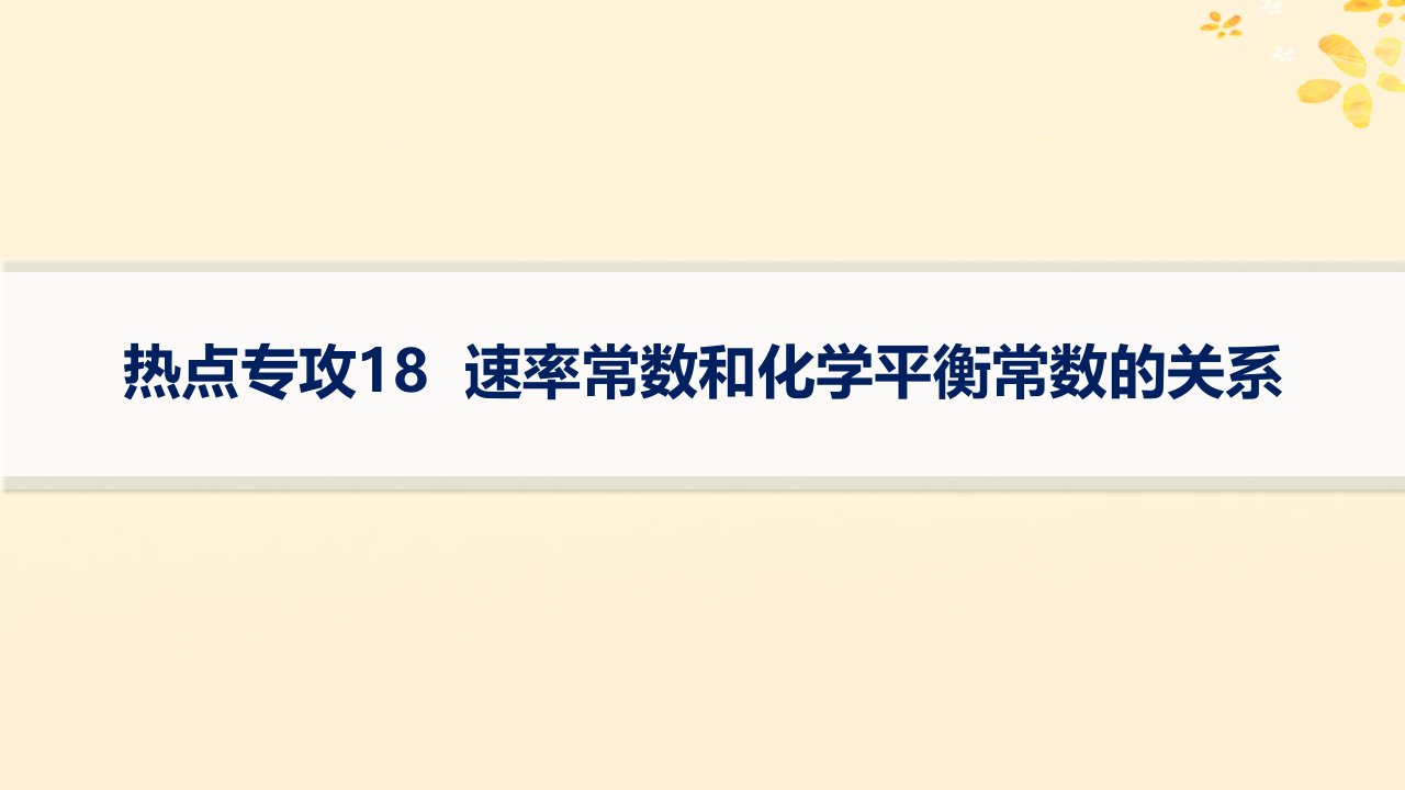 适用于新高考新教材备战2025届高考化学一轮总复习第7章化学反应速率与化学平衡热点专攻18速率常数和化学平衡常数的关系课件