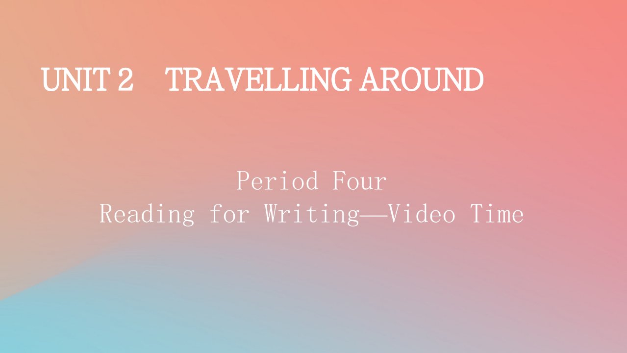 2022秋高中英语Unit2TravellingAroundPeriod4ReadingforWriting_VideoTime课件新人教版必修第一册