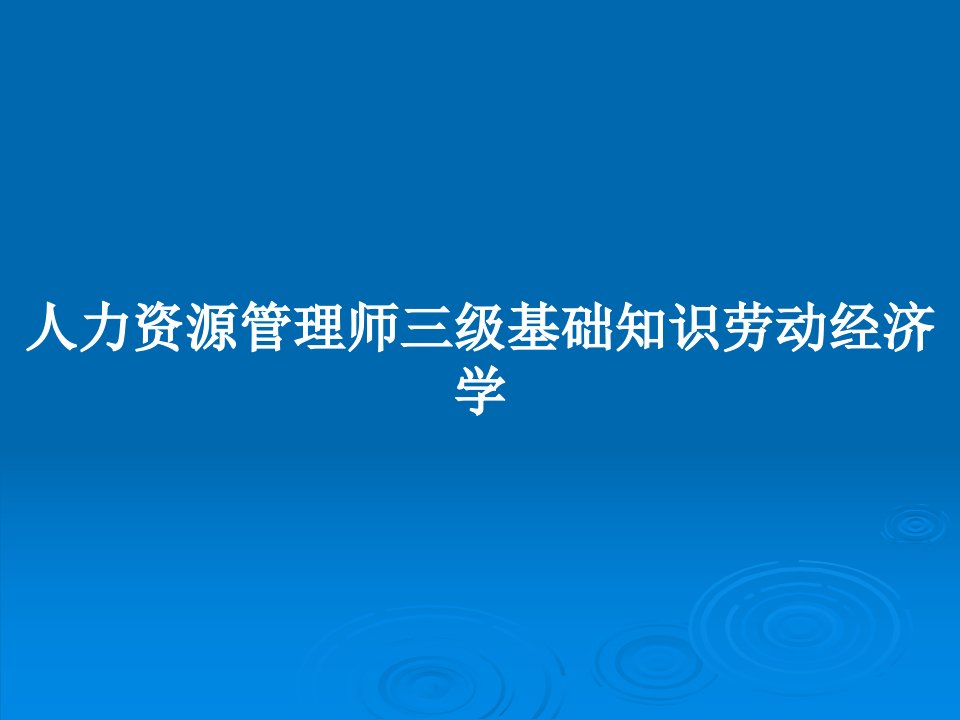 人力资源管理师三级基础知识劳动经济学PPT教案