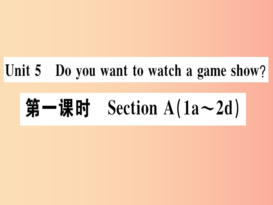 广东专版八年级英语上册Unit5Doyouwanttowatchagameshow第1课时习题课件