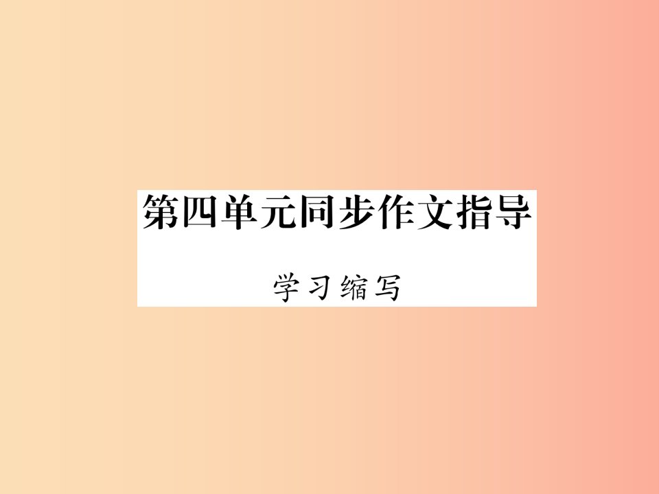 云南专版2019年九年级语文上册第4单元同步作文指导学习缩写作业课件新人教版