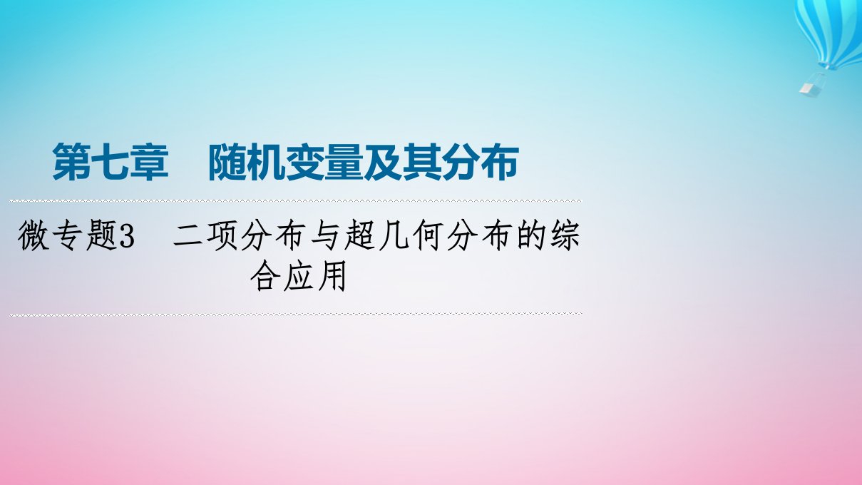 新教材同步备课2024春高中数学第7章随机变量及其分布微专题3二项分布与超几何分布的综合应用课件新人教A版选择性必修第三册