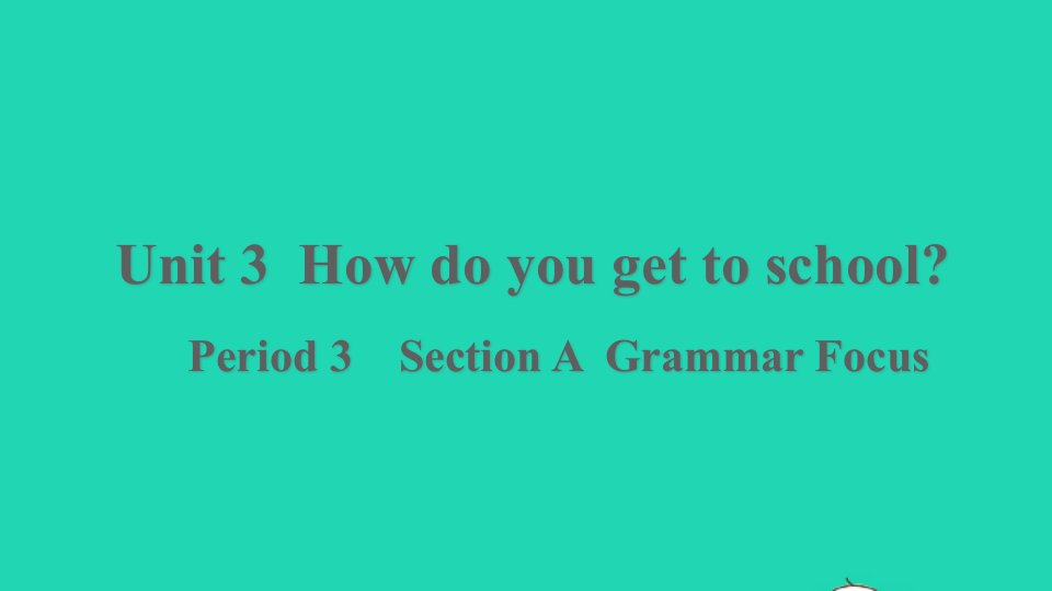 浙江专版2022春七年级英语下册Unit3HowdoyougettoschoolPeriod3SectionAGrammarFocus课件新版人教新目标版