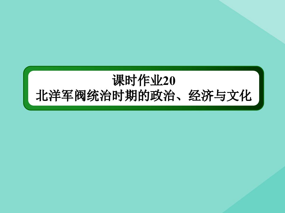 新教材高中历史第六单元辛亥革命与中华民国的建立第20课北洋军阀统治时期的政治经济与文化练习课件新人教版必修中外历史纲要上