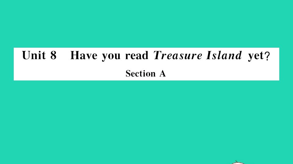 通用版八年级英语下册Unit8HaveyoureadTreasureIslandyetSectionA小册子作业课件新版人教新目标版