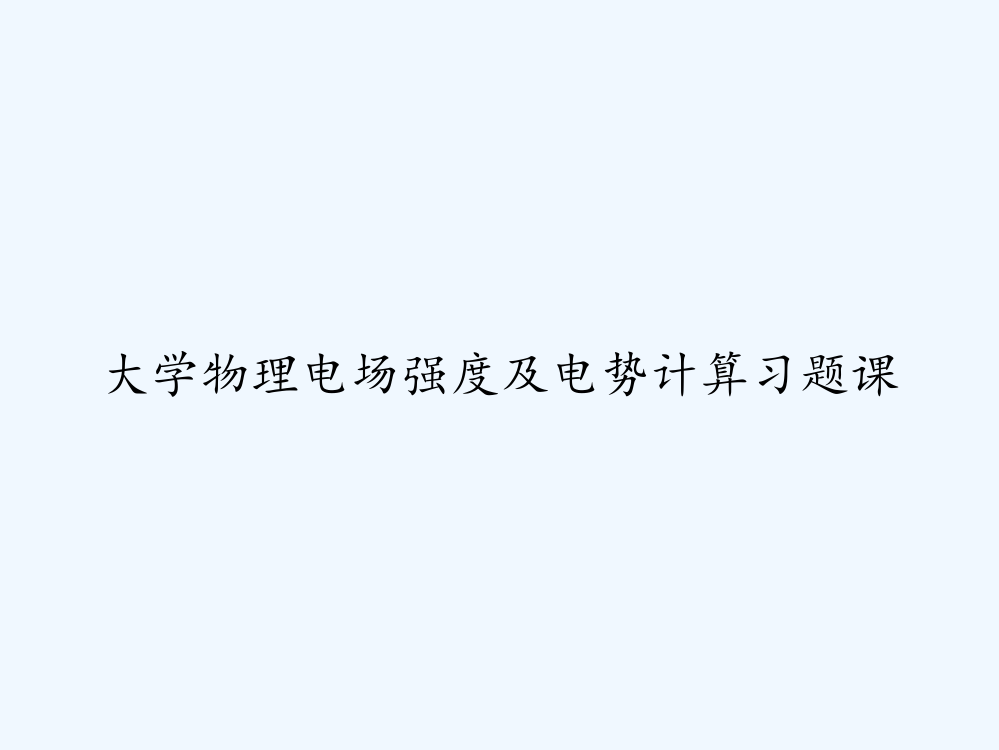 大学物理电场强度及电势计算习题课