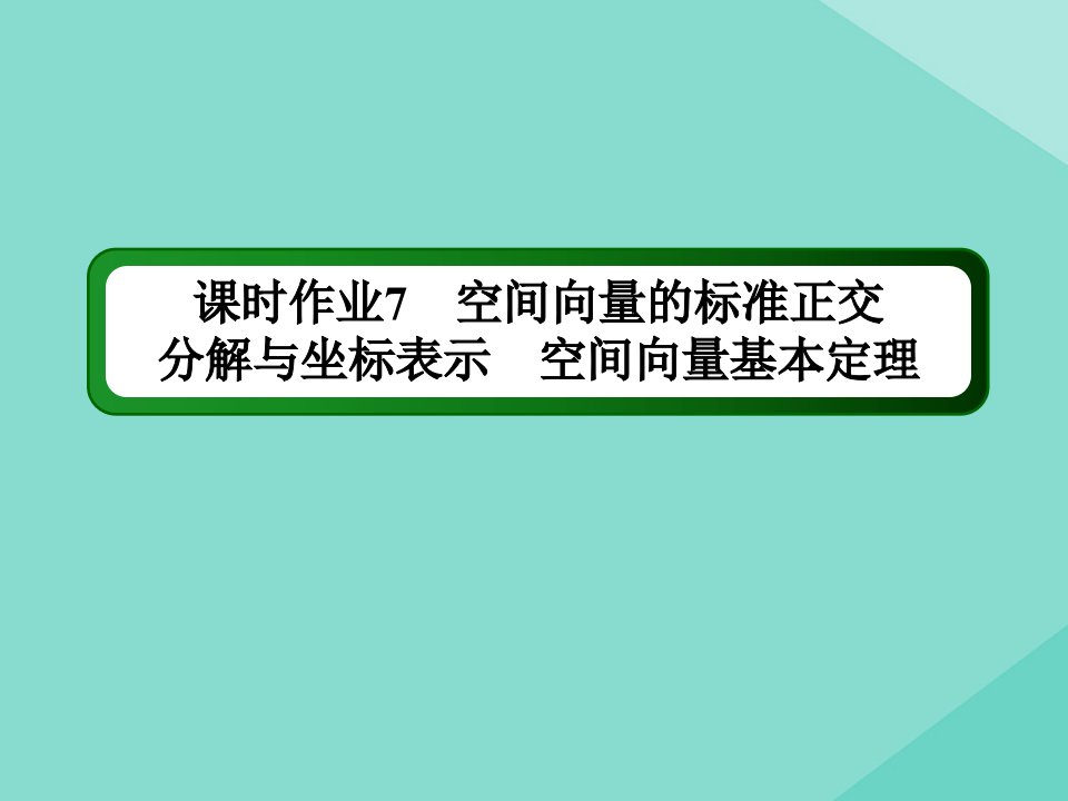 高中数学第二章空间向量与立体几何课时作业7空间向量的标准正交分解与坐标表示空间向量基本定理课件北师大版选修2_1