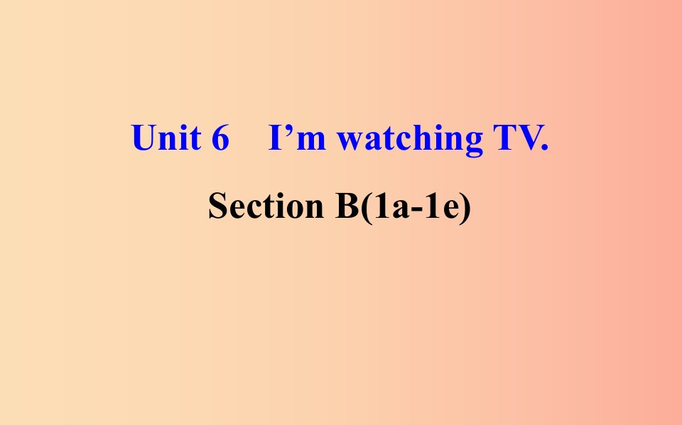 2019版七年级英语下册Unit6I’mwatchingTVSectionB1a_1e教学课件新版人教新目标版