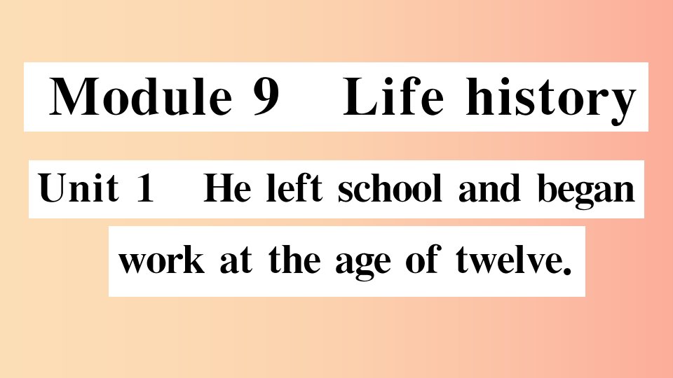 2019春七年级英语下册Module9LifehistoryUnit1Heleftschoolandbeganworkattheageoftwelve习题外研版