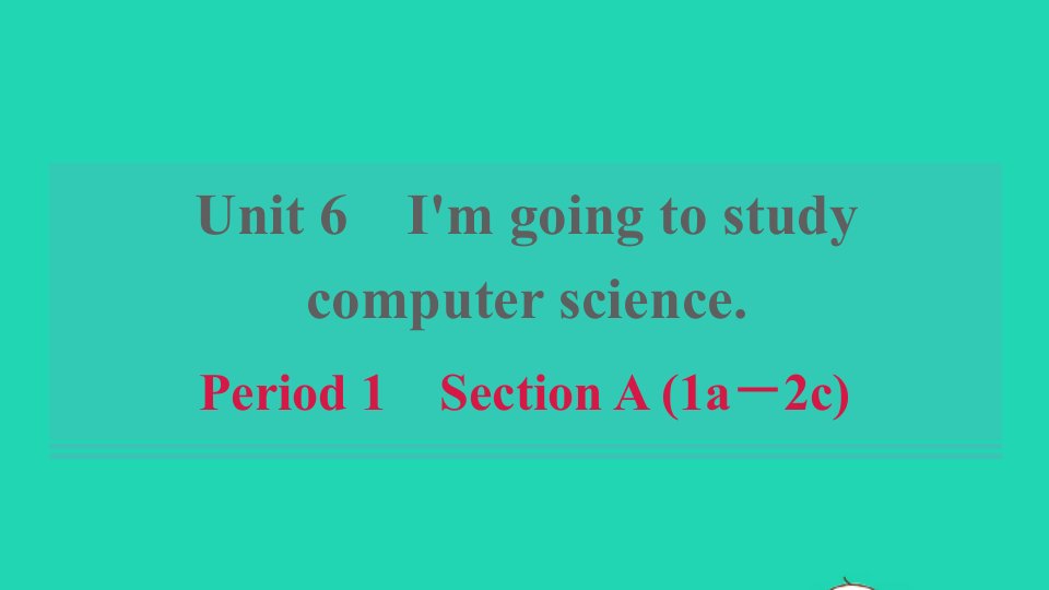 浙江专版2021秋八年级英语上册Unit6I'mgoingtostudycomputersciencePeriod1SectionA1a_2c习题课件新版人教新目标版