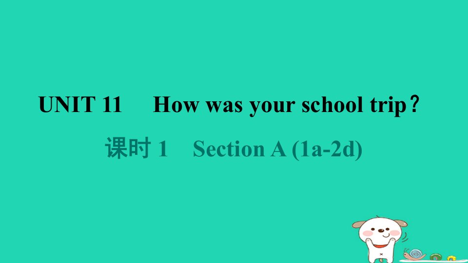 2024七年级英语下册Unit11Howwasyourschooltrip课时1SectionA1a_2d课件新版人教新目标版