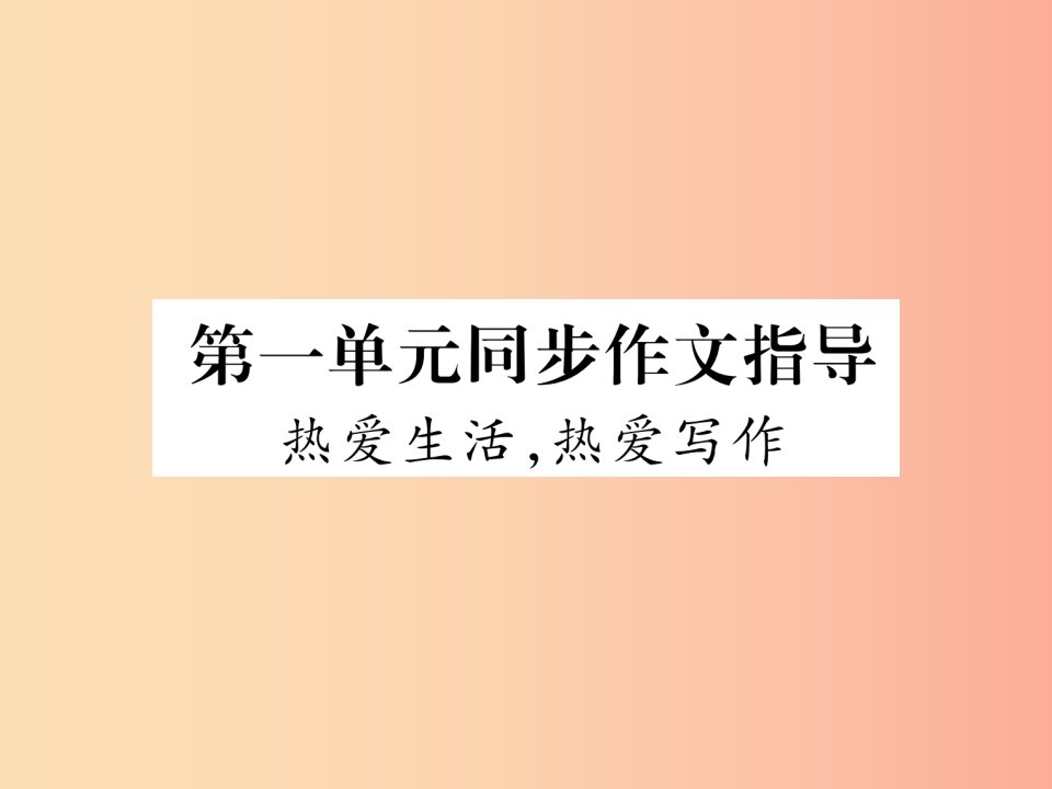 2019年七年级语文上册第一单元同步作文指导热爱生活热爱写作习题课件新人教版