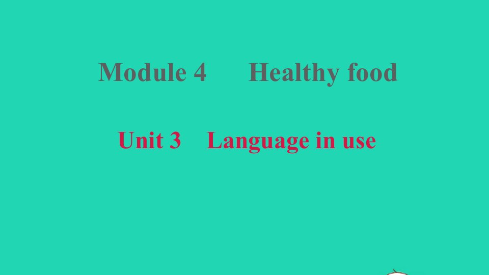 安徽专版2021秋七年级英语上册Module4HealthyfoodUnit3Languageinuse课件新版外研版