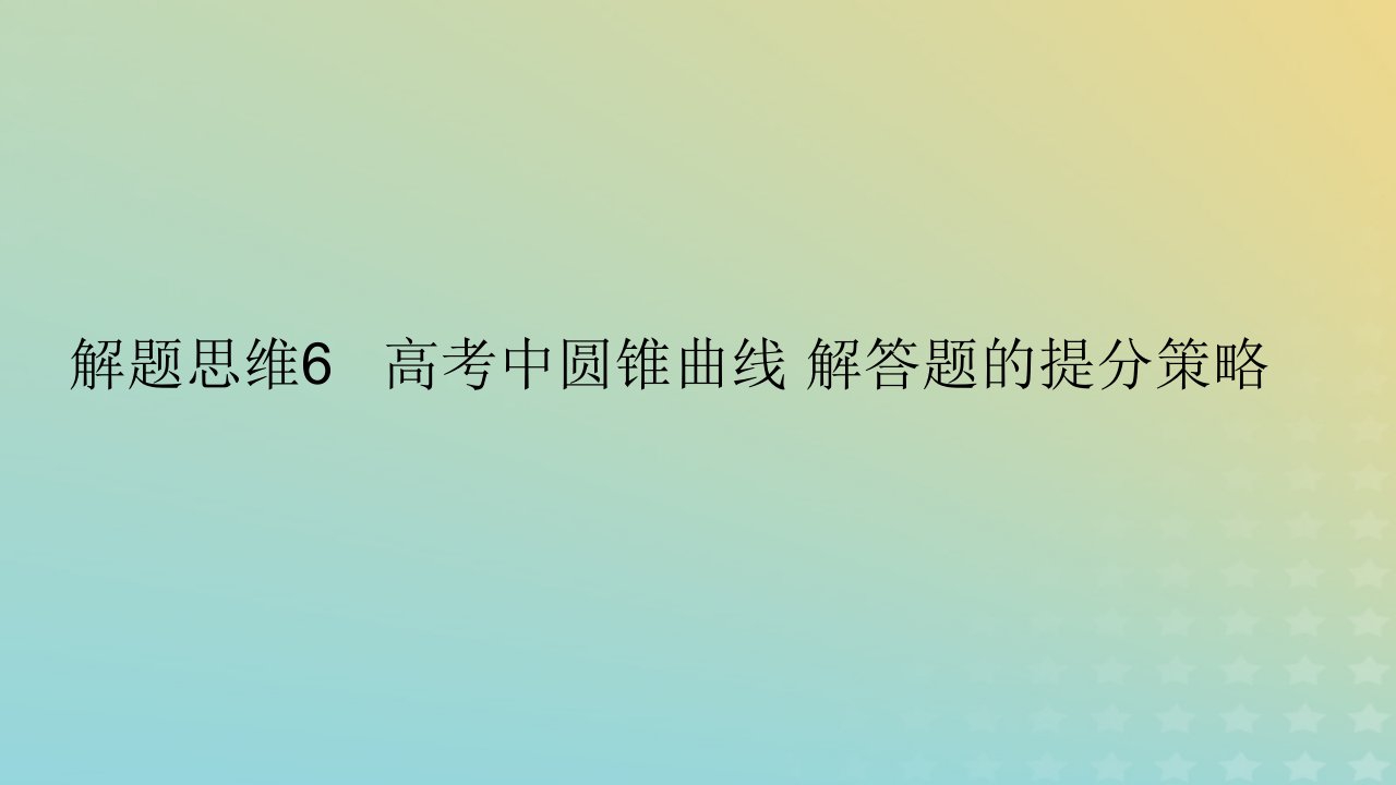 2023版高考数学一轮总复习解题思维6高考中圆锥曲线解答题的提分策略课件文