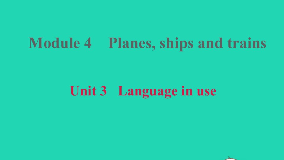 安徽专版八年级英语上册Module4PlanesshipsandtrainsUnit3Languageinuse课件新版外研版