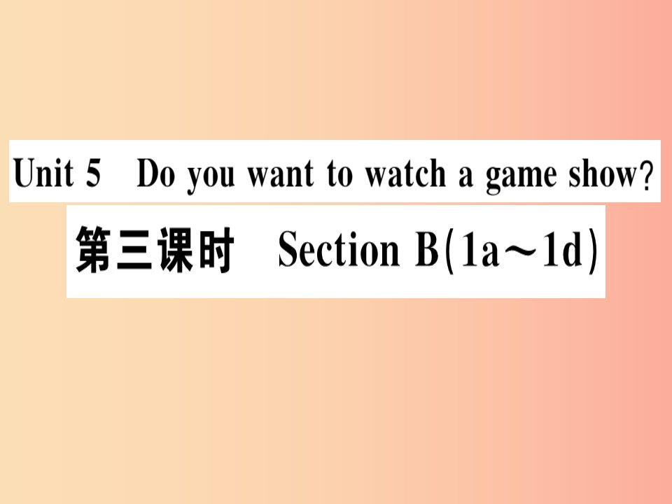 广东专版八年级英语上册Unit5Doyouwanttowatchagameshow第3课时习题课件