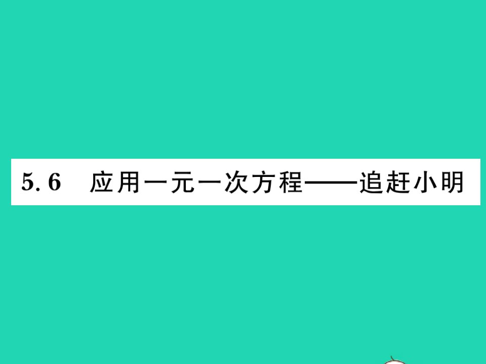 2021七年级数学上册第五章一元一次方程5.6应用一元一次方程__追赶小明习题课件新版北师大版