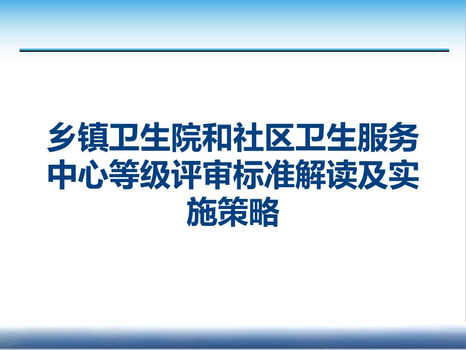 乡镇卫生院和社区卫生服务中心等级评审标准解读及实施策略课件