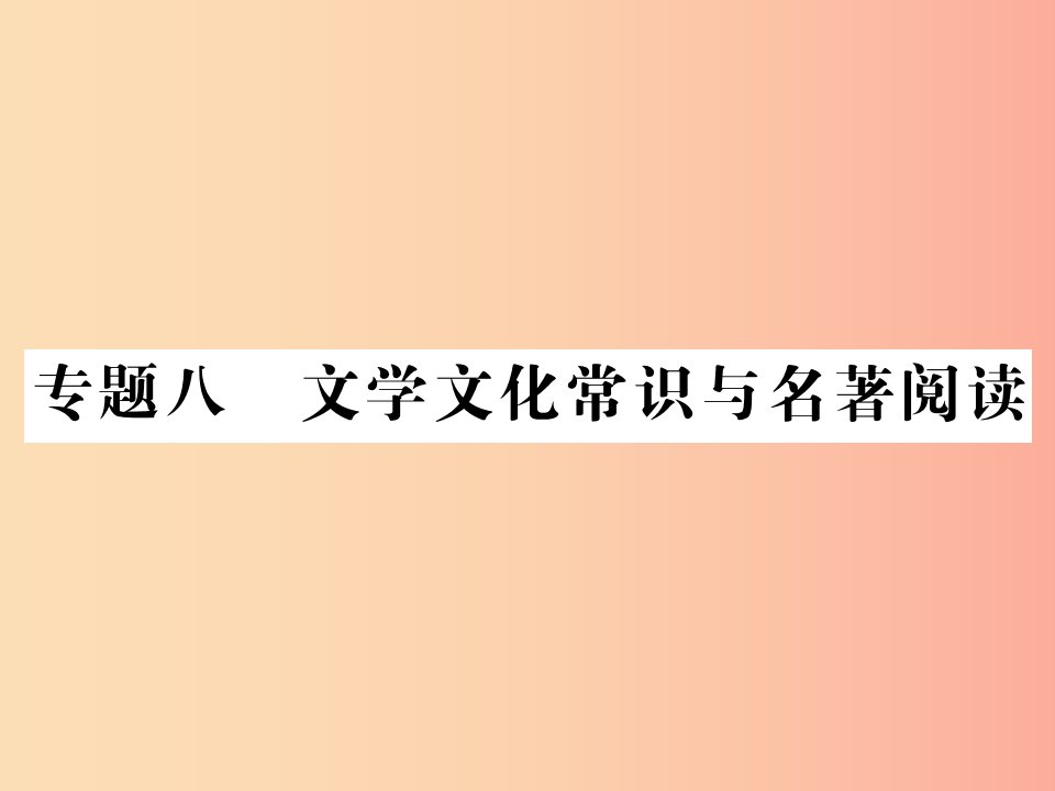 贵州专版2019中考语文复习第二轮古诗文阅读专题八文学文化常识与名著阅读备考指南课件