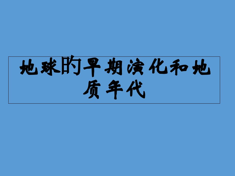 《地球的早期演化和地质年代》教学14省名师优质课赛课获奖课件市赛课一等奖课件