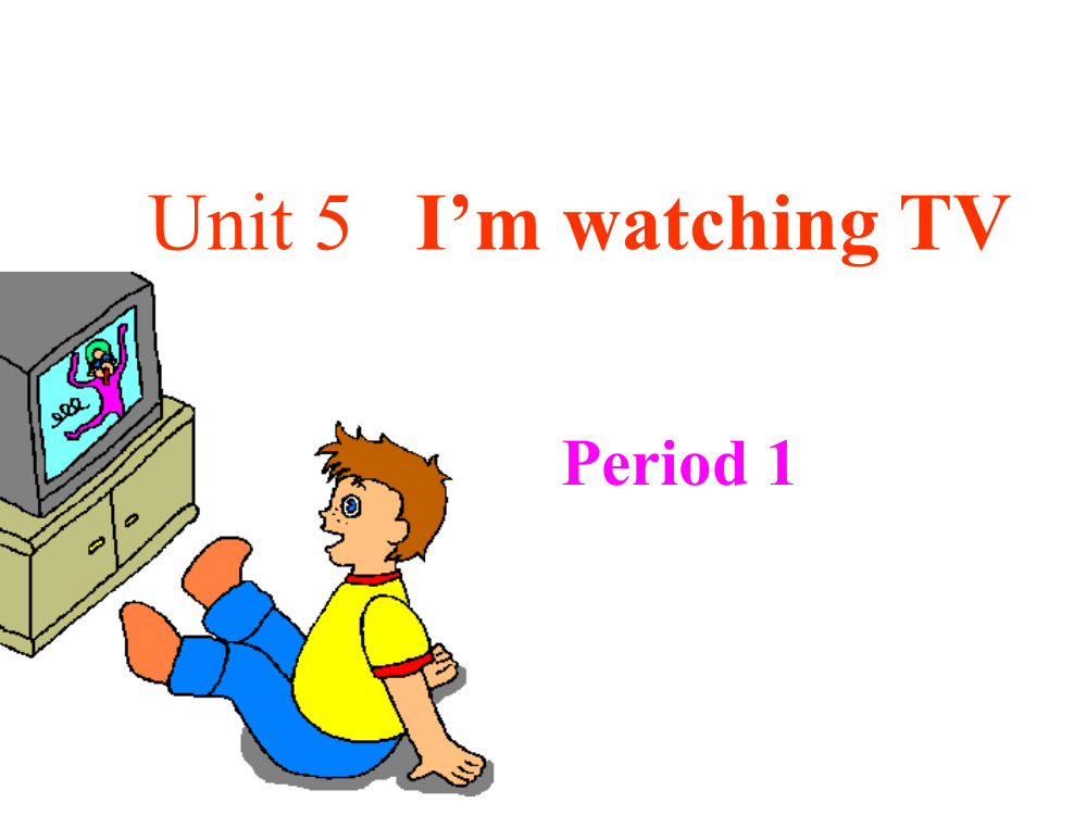 Unit5I’mwatchingTVPeriod1