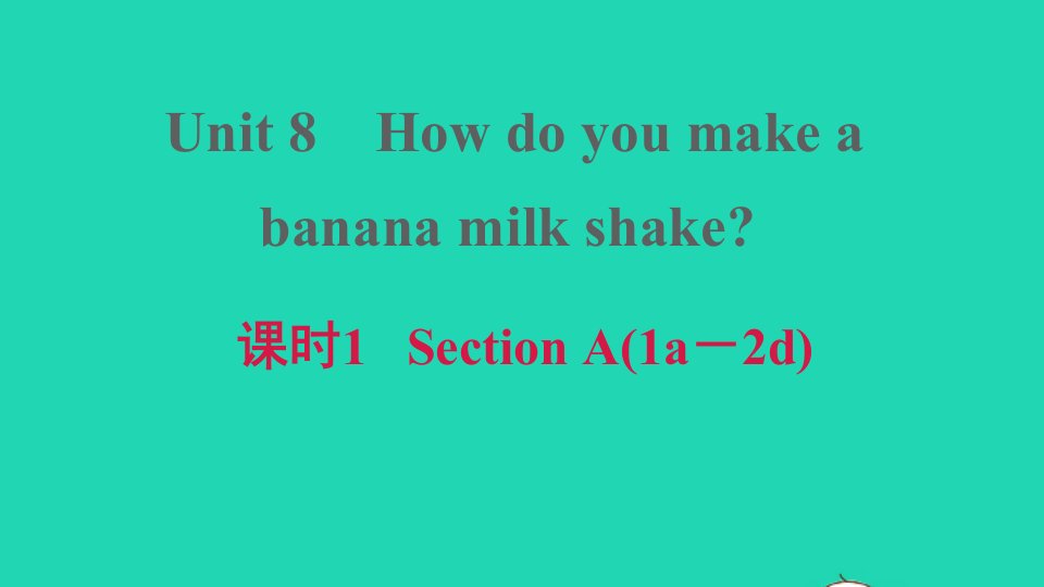 2021秋八年级英语上册Unit8Howdoyoumakeabananamilkshake课时1SectionA1a_2d习题课件新版人教新目标版