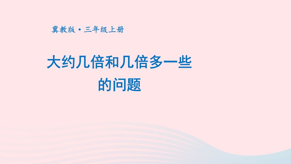 2024三年级数学上册四两三位数除以一位数2两位数除以一位数第3课时大约几倍和几倍多一些的问题上课课件冀教版