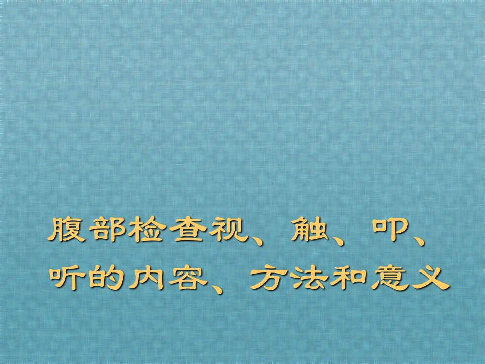 腹部检查视、触、叩、听的内容、方法和意义