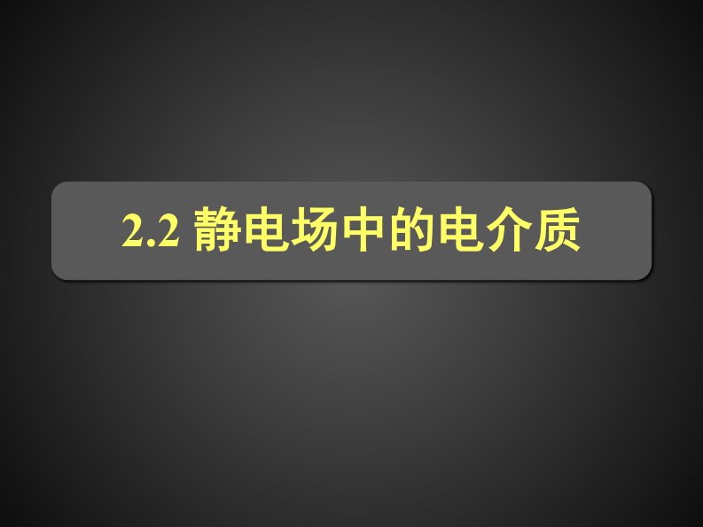 大学课件电磁学-静电场中的电介质以及电介质高斯定理