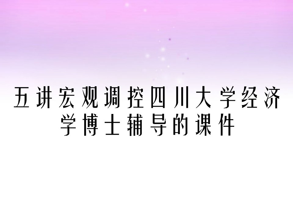 五讲宏观调控四川大学经济学博士辅导的课件