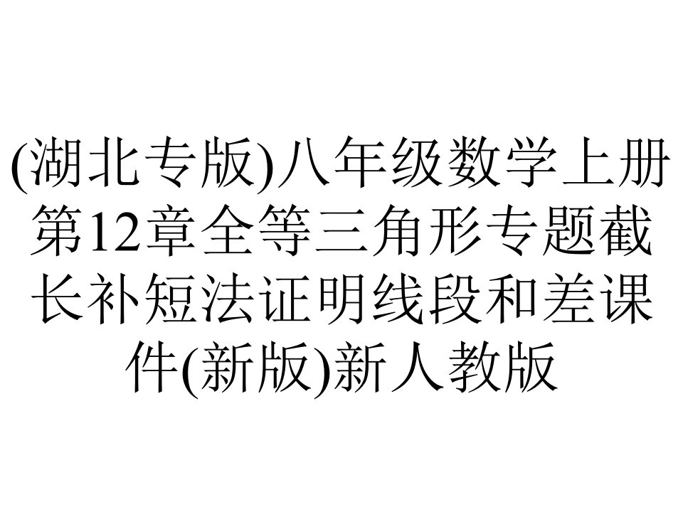 (湖北专版)八年级数学上册第12章全等三角形专题截长补短法证明线段和差课件(新版)新人教版