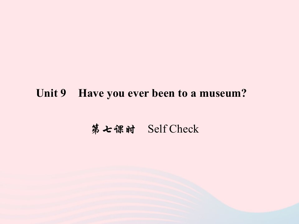 八年级英语下册Unit9Haveyoueverbeentoamuseum第七课时SelfCheck作业课件新版人教新目标版