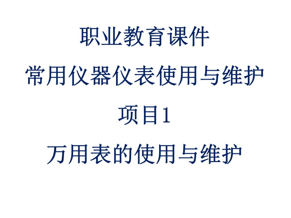 职业教育课件常用仪器仪表使用与维护项目1万用表的使用与维护