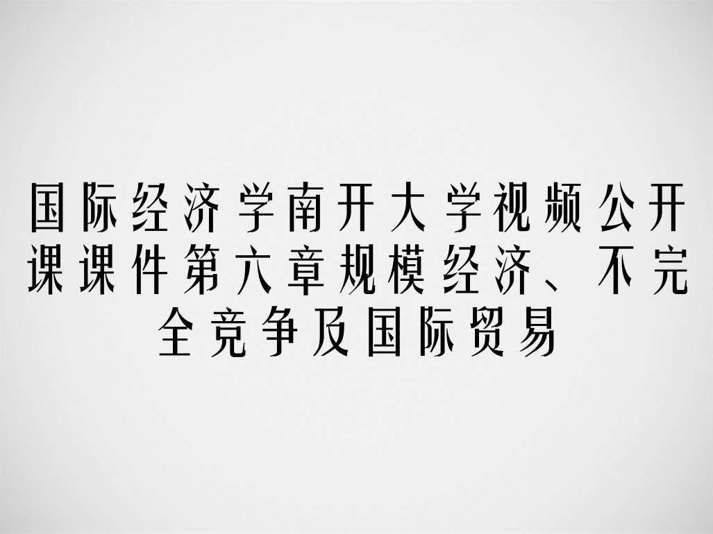 国际经济学南开大学视频公开课课件第六章规模经济不完全竞争及国际贸易